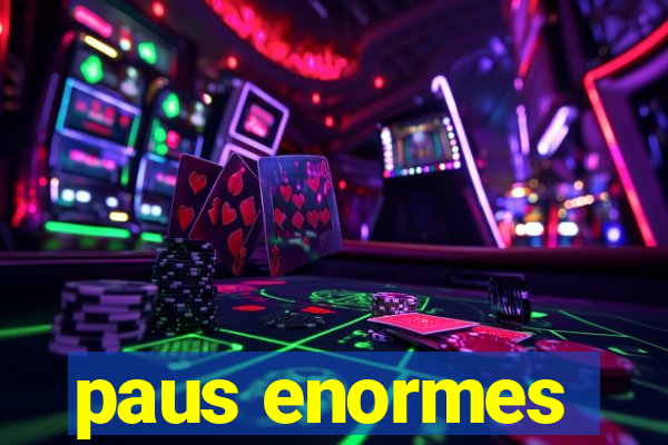 paus enormes
